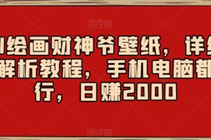 AI绘画财神爷壁纸，详细解析教程，手机电脑都行，日赚2000【揭秘】-麦资源网
