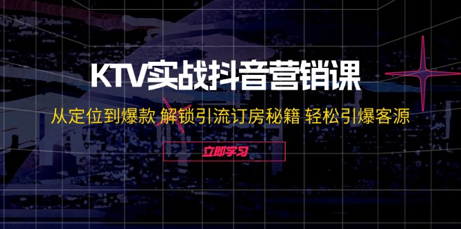图片[1]-（12261期）KTV实战抖音营销课：从定位到爆款 解锁引流订房秘籍 轻松引爆客源-无水印