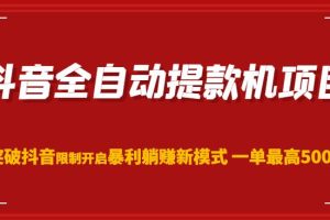抖音全自动提款机项目,突破抖音限制开启暴利躺赚新模式一单最高500元-麦资源网