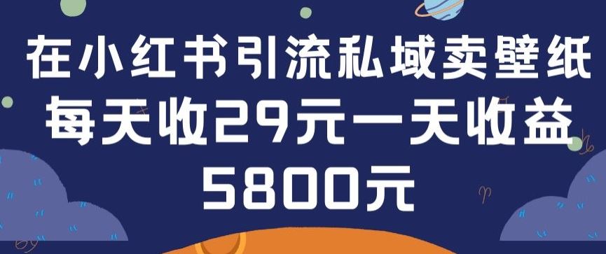 在小红书引流私域卖壁纸每张29元单日*卖出200张(0-1搭建教程)【揭秘】