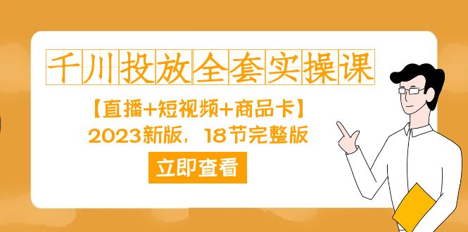 图片[1]-（7412期）千川投放-全套实操课【直播+短视频+商品卡】2023新版，18节完整版！