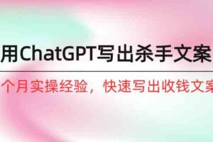 如何用ChatGPT写出杀手文案，6个月实战经验，快速写出收钱文案（8节课）-麦资源网