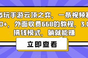 热门必玩手游云顶之弈，一条视频暴力变现500+，外面收费668的教程，3.0版本搞钱模式，躺就能赚-麦资源网