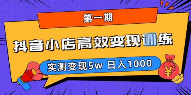 抖音小店*变现训练营（*期）,实测变现5w，日入1000【揭秘】
