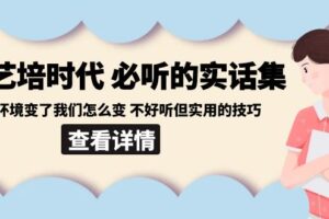 （8811期）后艺培 时代之必听的实话集：环境变了我们怎么变 不好听但实用的技巧-麦资源网