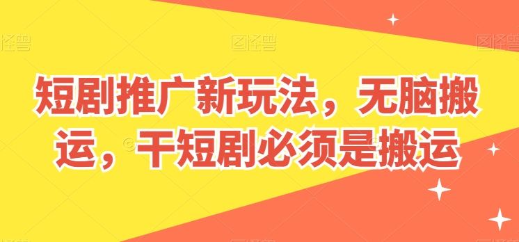 短剧推广新玩法，无脑搬运，干短剧*是搬运【揭秘】