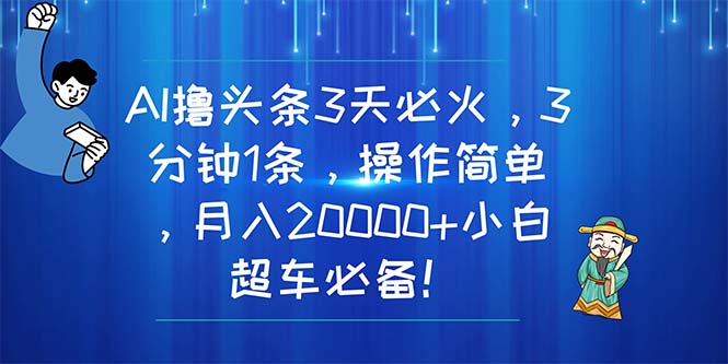 图片[1]-（11033期）AI撸头条3天必火，3分钟1条，操作简单，月入20000+小白超车必备！