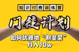 【知识付费训练营】手把手教你优雅地“割韭菜”月入10w【揭秘】-麦资源网