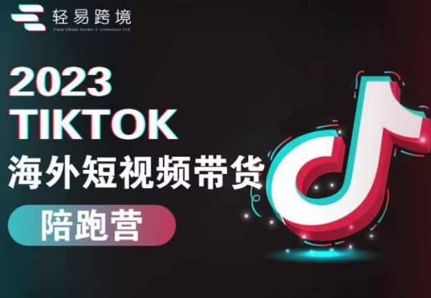 2023TikTok海外短视频带货陪跑营，从TK小白到TK高阶短视频运营快速变身*带货达人