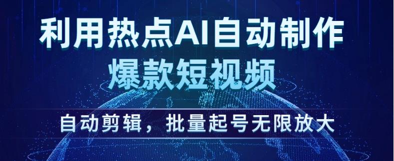 利用热点AI自动制作*短视频，自动剪辑，批量起号无限放大【揭秘】