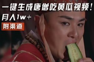 【情理之中，意料之外】火爆全网的唐僧吃黄瓜的视频！一键无脑生成，附渠道，月入1w+-麦资源网