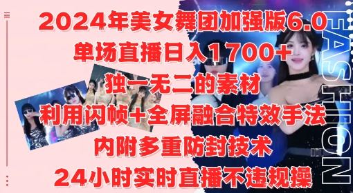 2024年美女舞团加强版6.0，单场直播日入1.7k，利用闪帧+全屏**手法，24小时实时直播不*操【揭秘】