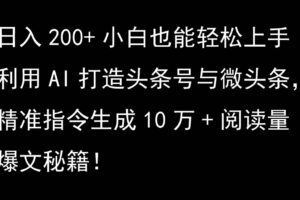 利用AI打造头条号与微头条，精准指令生成10万+阅读量爆文秘籍！日入200+小白也能轻…-麦资源网