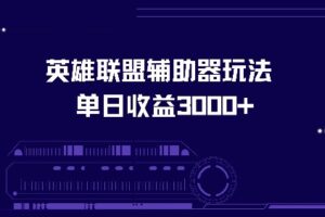 （13031期）英雄联盟辅助器玩法单日收益3000+-麦资源网