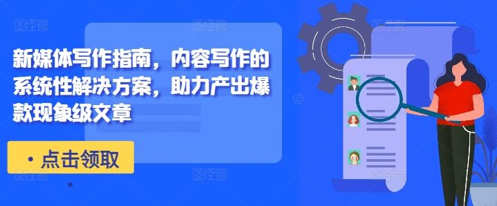 新媒体写作指南，内容写作的系统性解决方案，助力产出*现象级文章