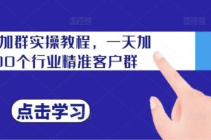 私域加群实操教程，一天加100个行业精准客户群-麦资源网