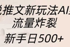 小说推文新玩法AI绘画，流量炸裂，新手日500+【揭秘】-麦资源网