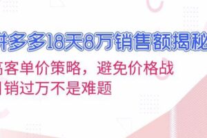 (13383期)拼多多18天8万销售额揭秘:高客单价策略,避免价格战,日销过万不是难题-麦资源网