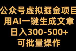 公众号虚拟掘金项目，用AI一键生成文章，日入300+可批量操作【揭秘】-麦资源网