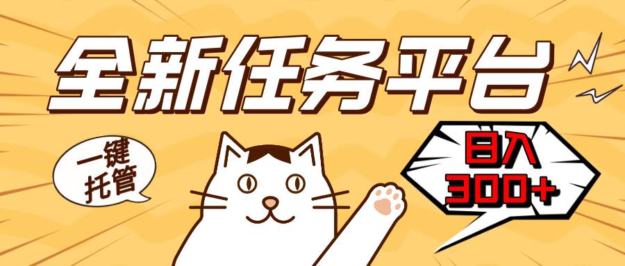 图片[1]-（13489期）全新任务平台一键托管   日入300+轻松获取额外收入的机会