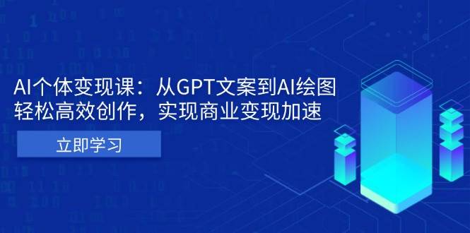 图片[1]-（13447期）AI个体变现课：从GPT文案到AI绘图，轻松高效创作，实现商业变现加速