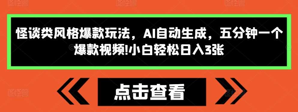 怪谈类风格*玩法，AI自动生成，五分钟一个*视频，小白轻松日入3张【揭秘】