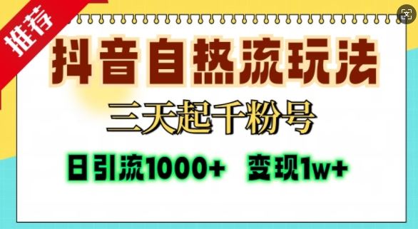抖音自热流打法，三天起千粉号，单视频十万播放量，日引*粉1000+