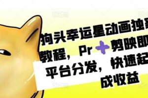 狗头幸运星动画独家制作教程，Pr➕剪映即可，多平台分发，快速起号撸分成收益-麦资源网