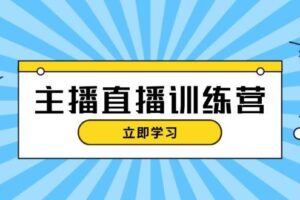 （13241期）主播直播特训营：抖音直播间运营知识+开播准备+流量考核，轻松上手-麦资源网