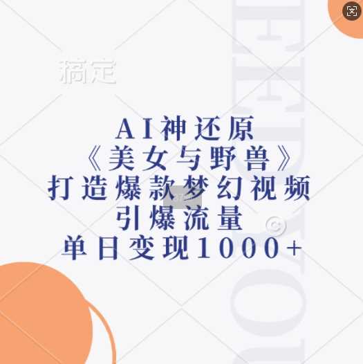 AI神还原《美女与野兽》，打造*梦幻视频，引爆流量，单日变现1k