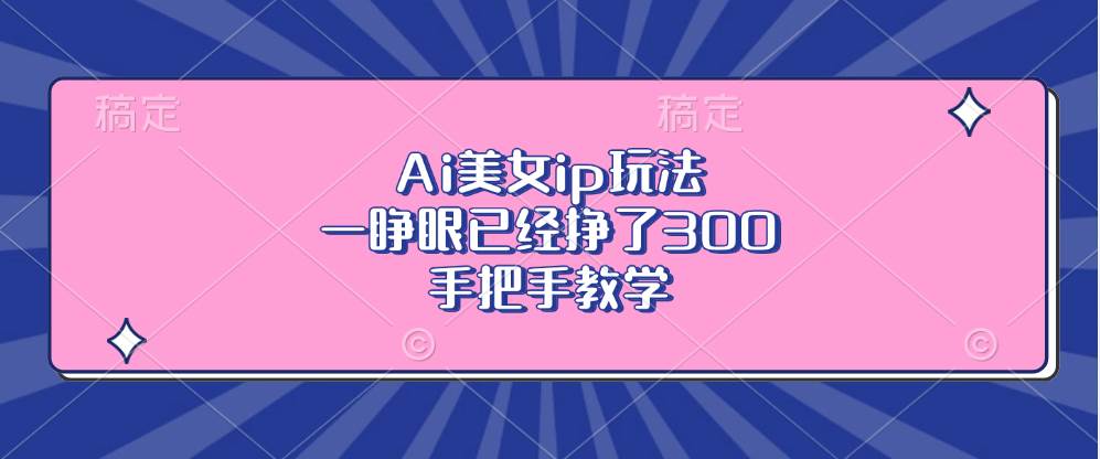 图片[1]-（13286期）Ai美女ip玩法，一睁眼已经挣了300，手把手教学