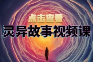 灵异故事视频课：文案、剪辑流程、画面处理及封面制作，助力创作者盈利-麦资源网