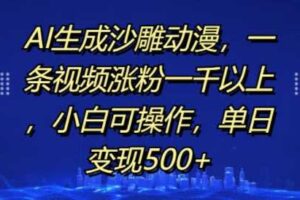 AI生成沙雕动漫，一条视频涨粉一千以上，小白可操作，单日变现500+-麦资源网