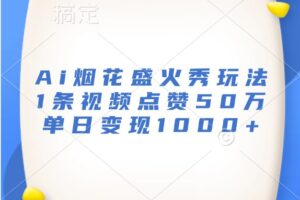 Ai烟花盛火秀玩法,1条视频点赞50万,单日变现1000+-麦资源网