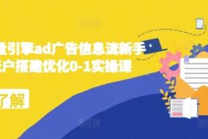 2024巨量引擎ad广告信息流新手小白账户搭建优化0-1实操课-麦资源网