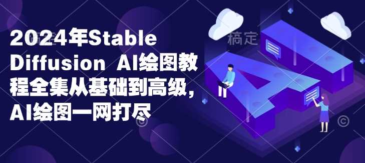 2024年Stable Diffusion Al绘图教程全集从基础到*，AI绘图一网打尽