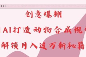 创意爆棚,用AI打造动物合成视频,解锁月入过W新秘籍【揭秘】-麦资源网
