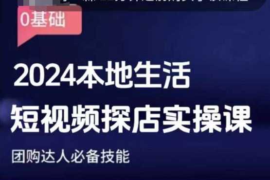 团购达人短视频课程，2024本地生活短视频探店实操课，团购达人*技能