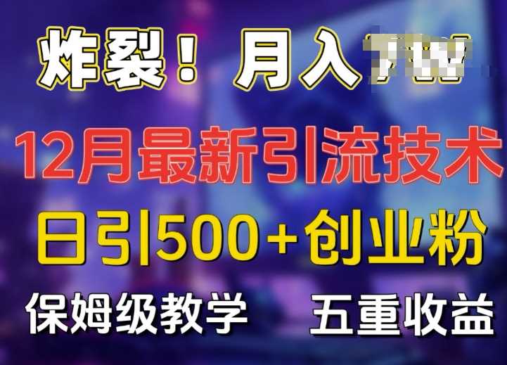 炸裂!揭秘12月*日引流500+*创业粉，多重收益保姆级教学