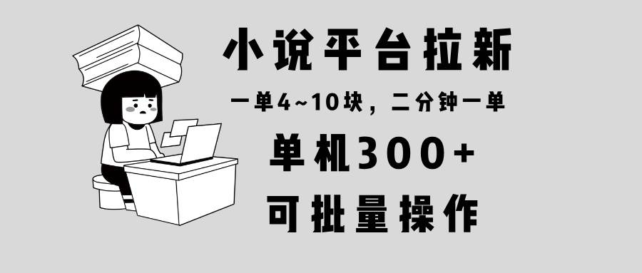 图片[1]-（13800期）小说平台拉新，单机300+，两分钟一单4~10块，操作简单可批量。