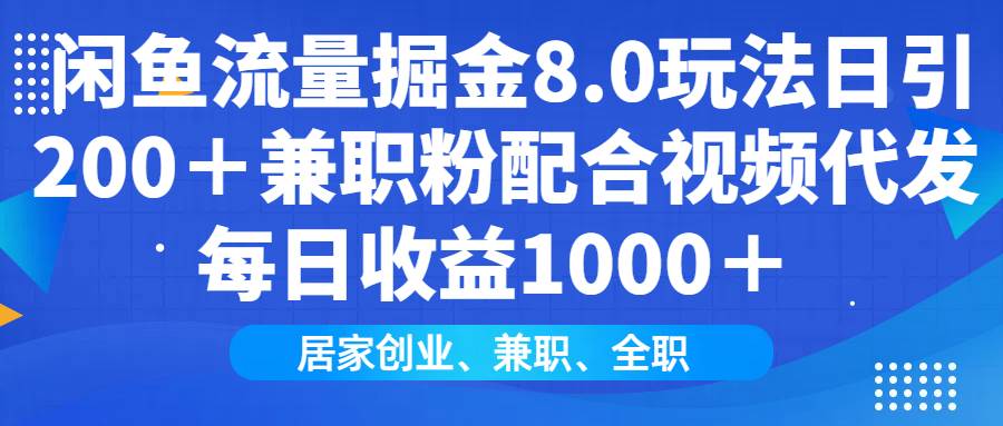 图片[1]-（14052期）闲鱼流量掘金8.0玩法日引200＋兼职粉配合视频代发日入1000＋收益适合互…