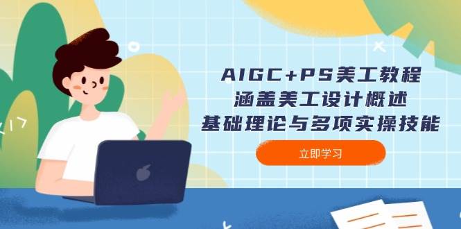 图片[1]-（14062期）AIGC+PS美工教程：涵盖美工设计概述、基础理论与多项实操技能