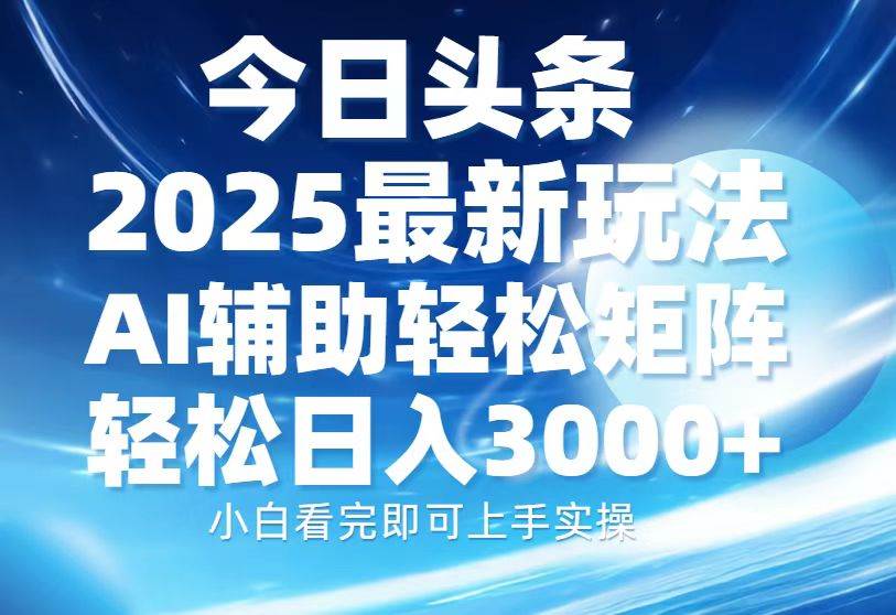 图片[1]-（13958期）今日头条2025最新玩法，思路简单，复制粘贴，AI辅助，轻松矩阵日入3000+