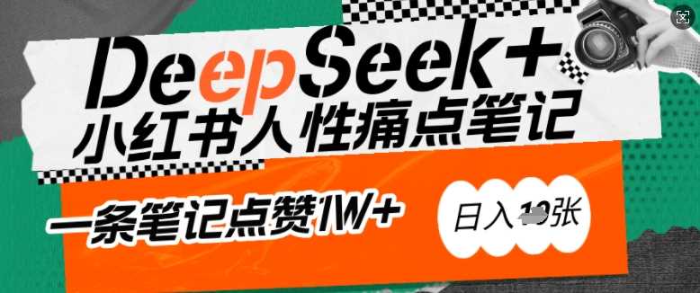 AI赋能小红书*秘籍：用DeepSeek轻松抓人性痛点，小白也能写出点赞破万的吸金笔记，日入多张