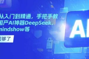 国产AI从入门到精通，手把手教你玩转国产AI神器DeepSeek，Kimi，mindshow等-麦资源网