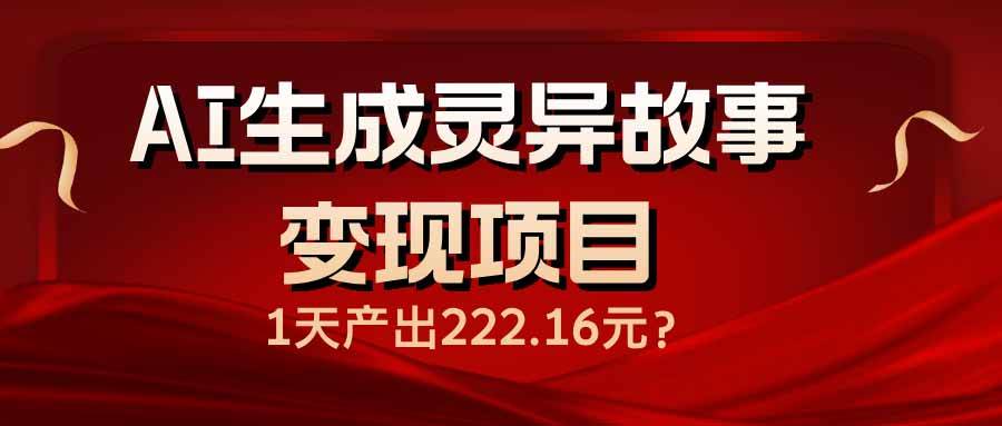 图片[1]-（14261期）AI生成灵异故事变现项目，1天产出222.16元