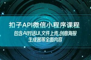 扣子API微信小程序课程，包含AI对话UI,文件上传,创意海报生成器等全面内容-麦资源网