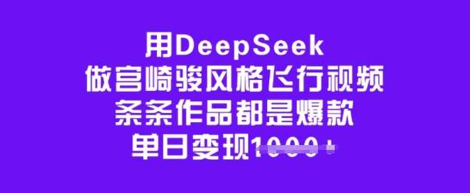 用DeepSeek做宫崎骏风格飞行视频，条条作品都是*，单日变现多张