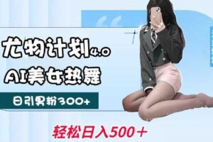 尤物计划4.0，AI美女热舞引爆流量，不限流不封号，轻松月入1W+-麦资源网