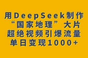 用DeepSeek制作“国家地理”大片，超绝视频引爆流量，单日变现多张-麦资源网